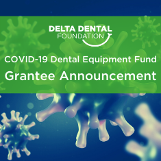 Delta Dental Foundation Announces Recipients of COVID-19 Dental Equipment Funds